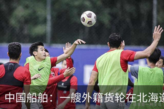 中国船舶：一艘外籍货轮在北海造船厂检修过程中发生火情